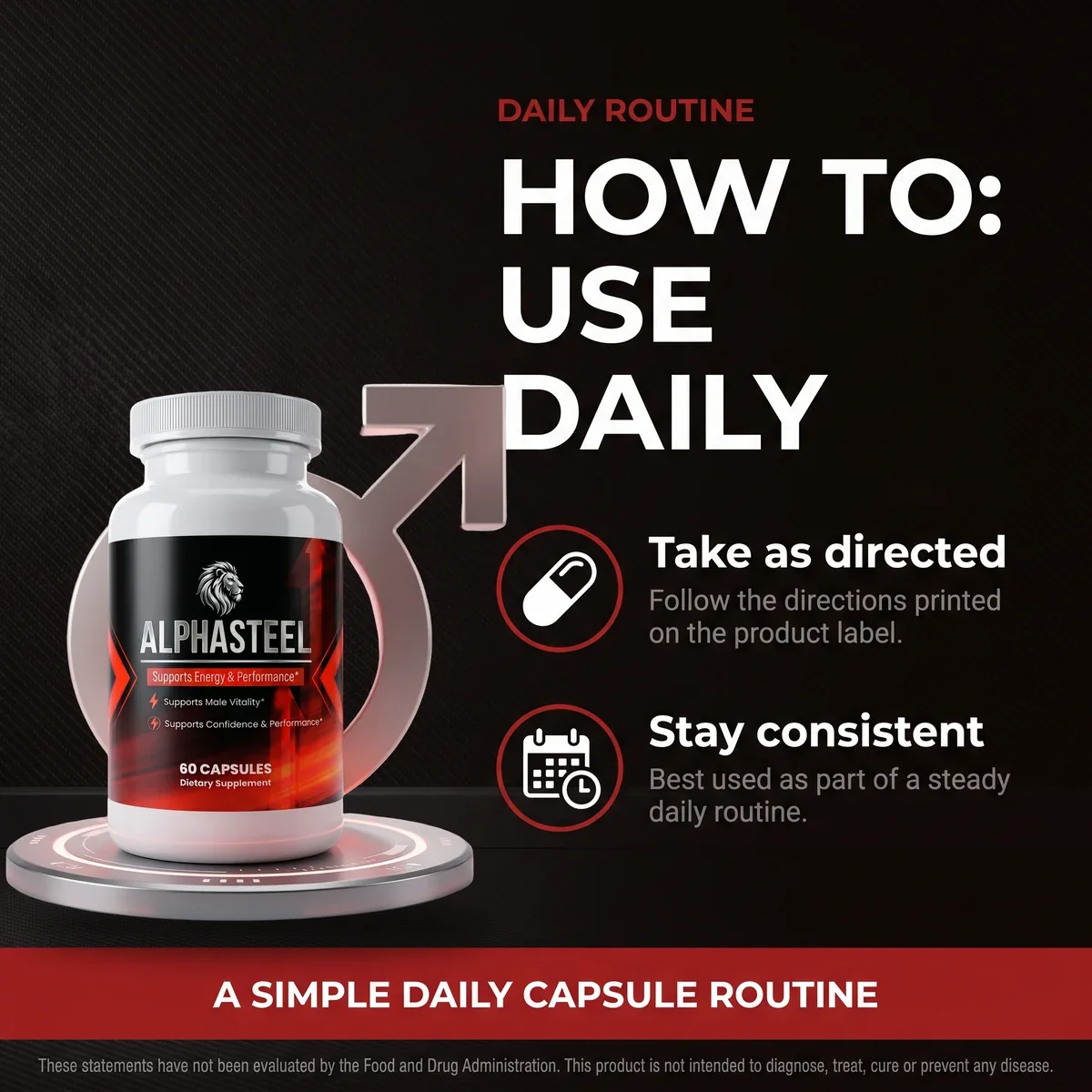 AlphaSteel How To Use Daily card: Take As Directed, follow the directions printed on the label; Stay Consistent, best used as part of a steady daily routine